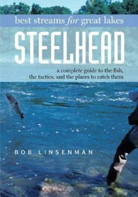 Best Streams for Great Lakes Steelhead - Bob Linsenman